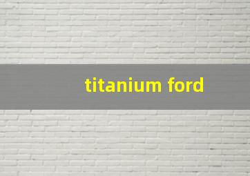 titanium ford